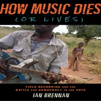 How Music Dies: Field Recording and The Battle for Democracy in the Arts